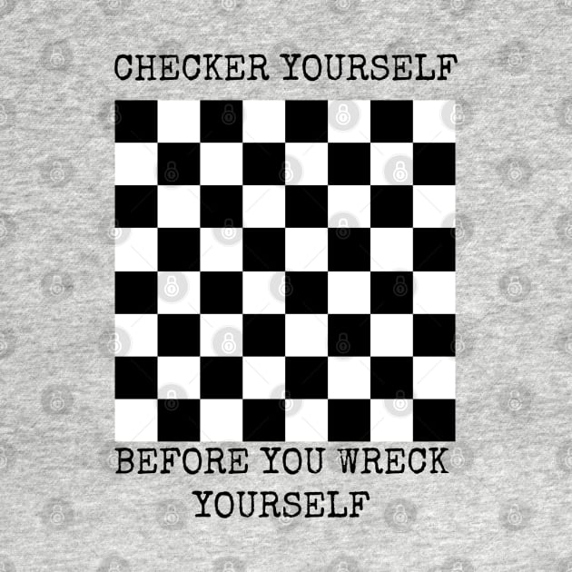 Checker yourself before you wreck yourself by wanungara